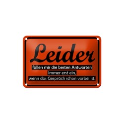 Leider fallen mir die besten Antworten immer erst ein, wenn das Gespräch schon vorbei ist ! - Blechschild 18 x 12 cm