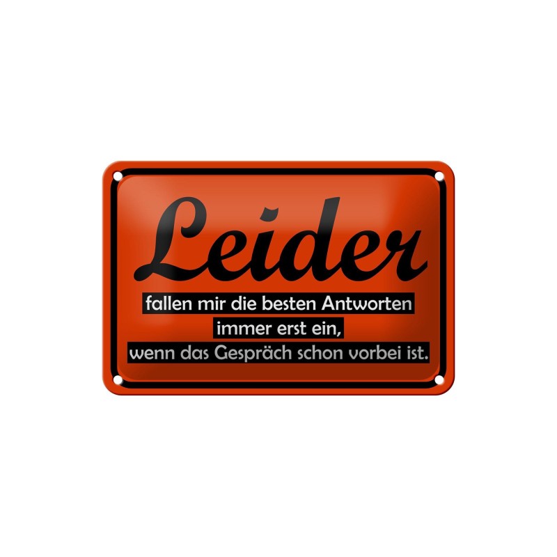 Leider fallen mir die besten Antworten immer erst ein, wenn das Gespräch schon vorbei ist ! - Blechschild 18 x 12 cm Leider fallen mir die besten Antworten immer erst ein, wenn das Gespräch schon vorbei ist ! - Blechschild 18 x 12 cm