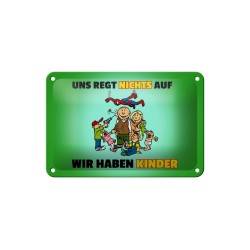 Uns regt nichts auf, wir haben Kinder ! - Blechschild 18 x 12 cm