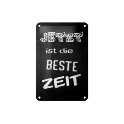 Jetzt ist die Beste Zeit ! - Blechschild 18 x 12 cm